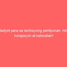 Badyet para sa serbisyong panlipunan, hindi korapsyon at katiwalian!