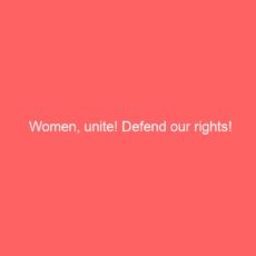 Women, unite! Defend our rights!